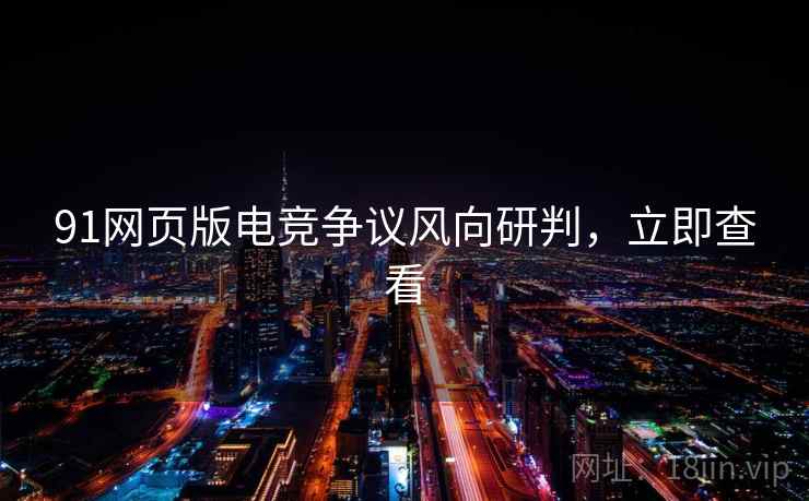 91网页版电竞争议风向研判，立即查看