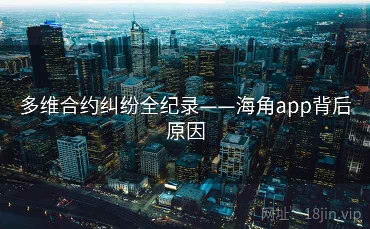 多维合约纠纷全纪录——海角app背后原因